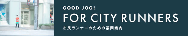 good jog! FOR CITY RUNNERS 市民ランナーのための福岡案内